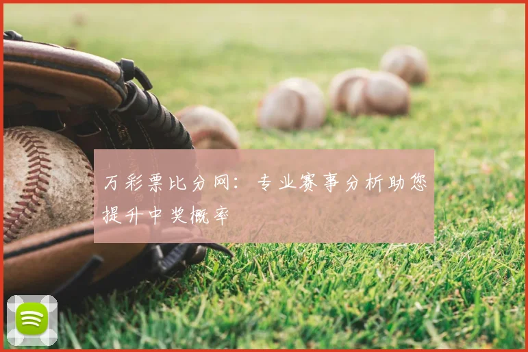 万彩票比分网：专业赛事分析助您提升中奖概率