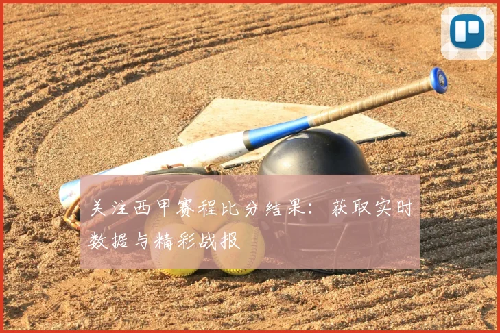 关注西甲赛程比分结果：获取实时数据与精彩战报