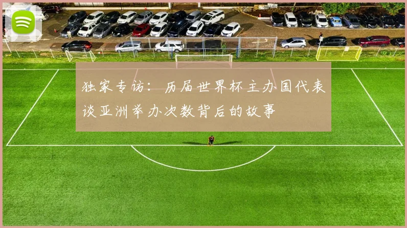 独家专访：历届世界杯主办国代表谈亚洲举办次数背后的故事