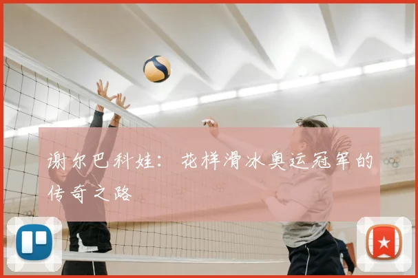 谢尔巴科娃：花样滑冰奥运冠军的传奇之路