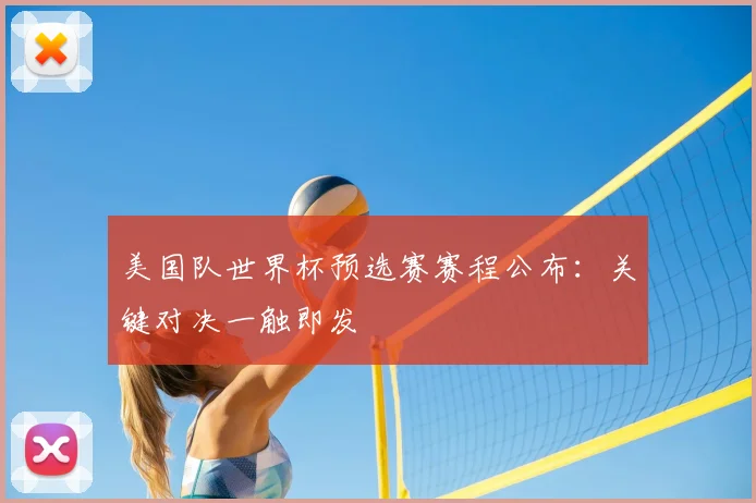 美国队世界杯预选赛赛程公布:关键对决一触即发